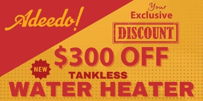 Adeedo exclusive discount · $300 off a new tankless water heater